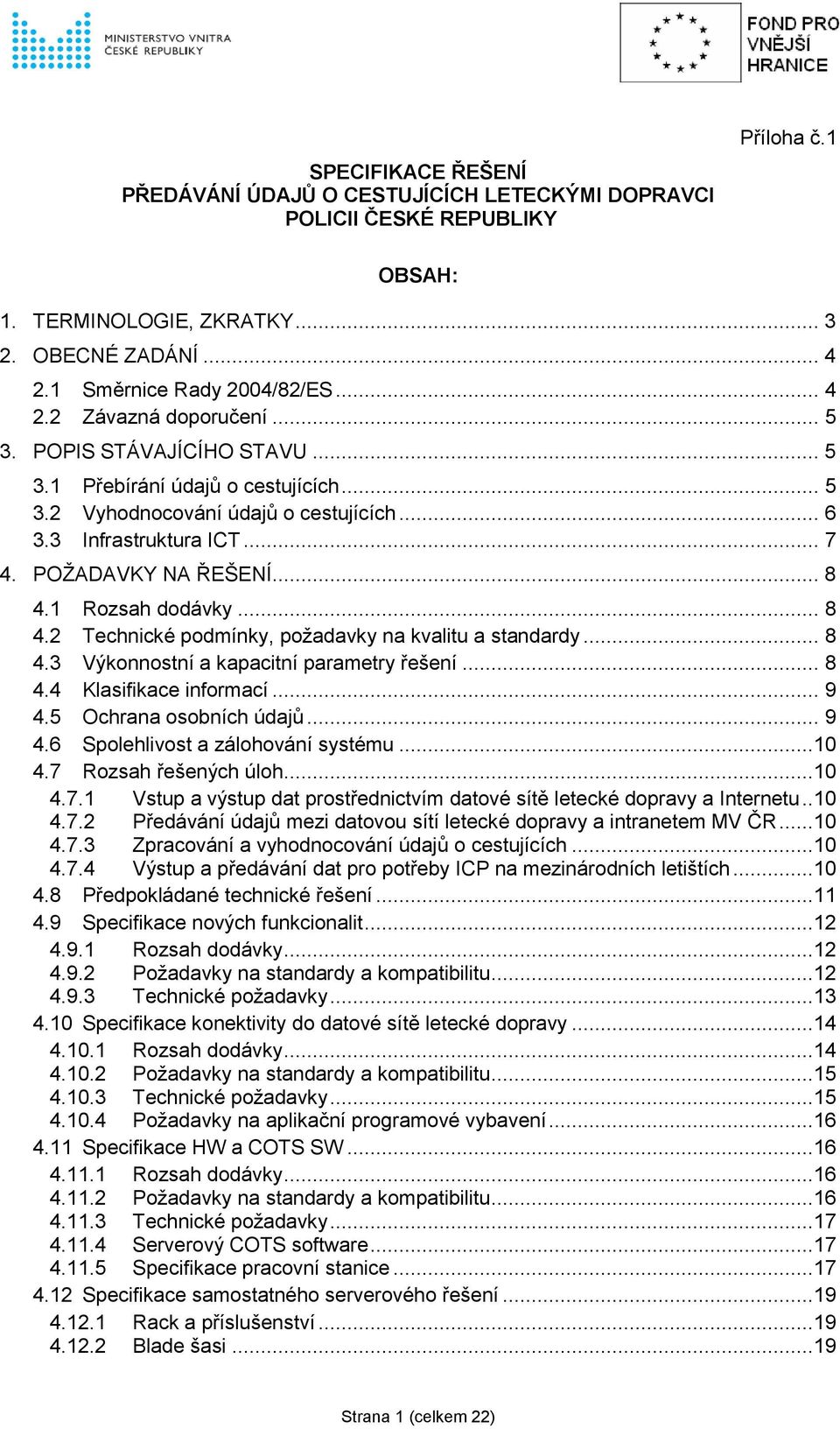 1 Rozsah dodávky... 8 4.2 Technické podmínky, poţadavky na kvalitu a standardy... 8 4.3 Výkonnostní a kapacitní parametry řešení... 8 4.4 Klasifikace informací... 9 4.