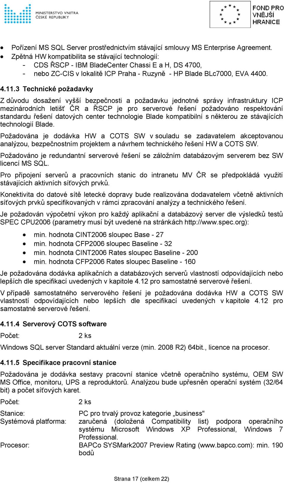 3 Technické poţadavky Z důvodu dosaţení vyšší bezpečnosti a poţadavku jednotné správy infrastruktury ICP mezinárodních letišť ČR a ŘSCP je pro serverové řešení poţadováno respektování standardu