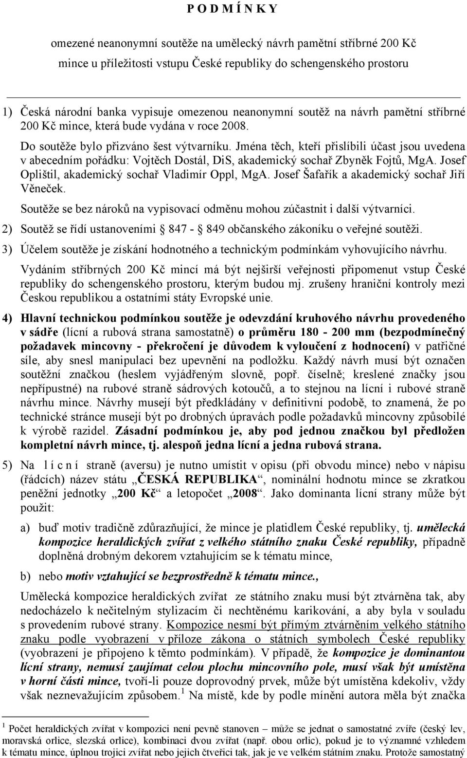 Jména těch, kteří přislíbili účast jsou uvedena v abecedním pořádku: Vojtěch Dostál, DiS, akademický sochař Zbyněk Fojtů, MgA. Josef Oplištil, akademický sochař Vladimír Oppl, MgA.