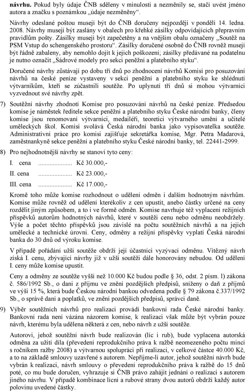 Zásilky musejí být zapečetěny a na vnějším obalu označeny Soutěž na PSM Vstup do schengenského prostoru.