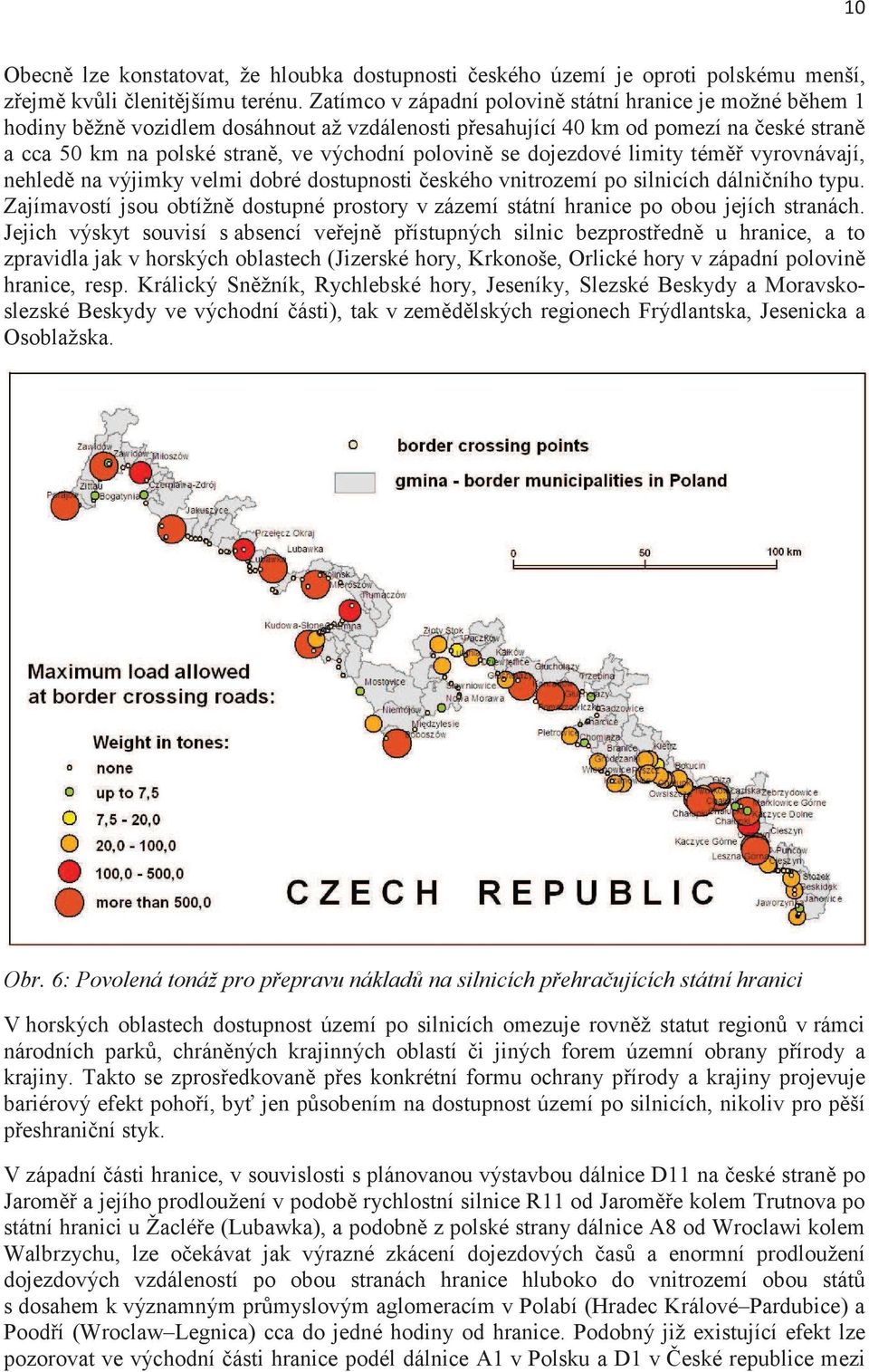 dojezdové limity tém vyrovnávají, nehled na výjimky velmi dobré dostupnosti eského vnitrozemí po silnicích dálniního typu.