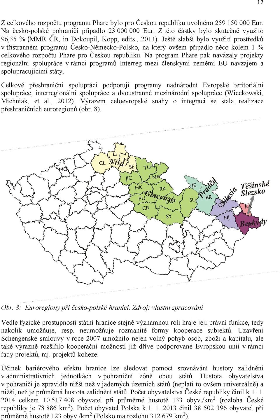 Ješt slabší bylo využití prost edk v t ístranném programu esko-n mecko-polsko, na který ovšem p ipadlo n co kolem 1 % celkového rozpo tu Phare pro eskou republiku.