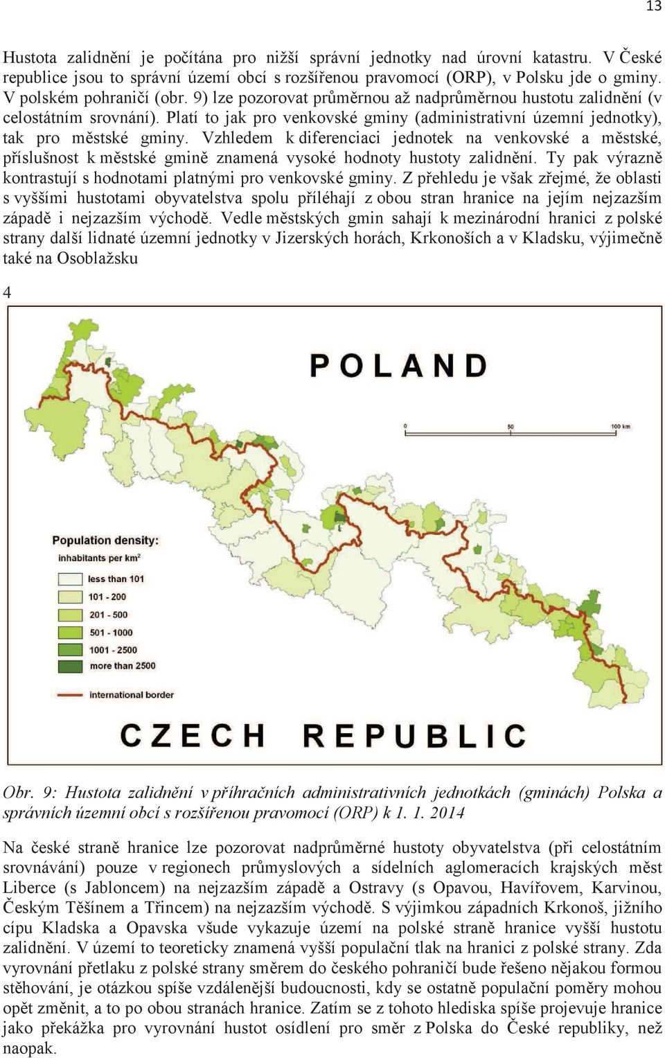 Vzhledem k diferenciaci jednotek na venkovské a mstské, píslušnost k mstské gmin znamená vysoké hodnoty hustoty zalidnní. Ty pak výrazn kontrastují s hodnotami platnými pro venkovské gminy.