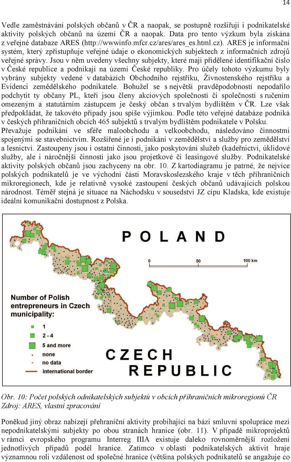 Jsou v nm uvedeny všechny subjekty, které mají pidlené identifikaní íslo v eské republice a podnikají na území eské republiky.