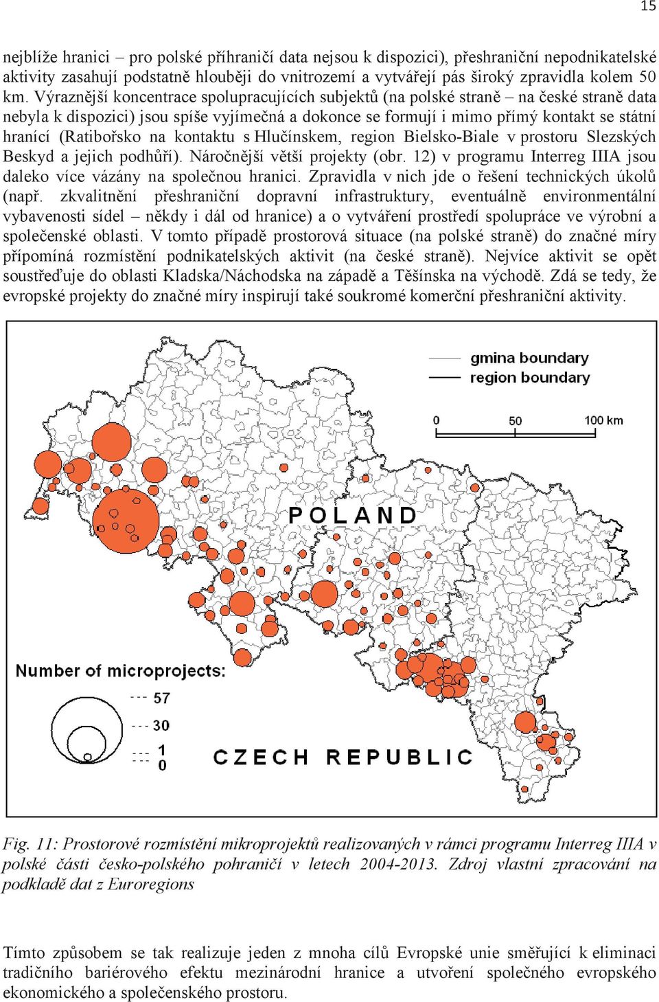 kontaktu s Hluínskem, region Bielsko-Biale v prostoru Slezských Beskyd a jejich podhí). Náronjší vtší projekty (obr. 12) v programu Interreg IIIA jsou daleko více vázány na spolenou hranici.