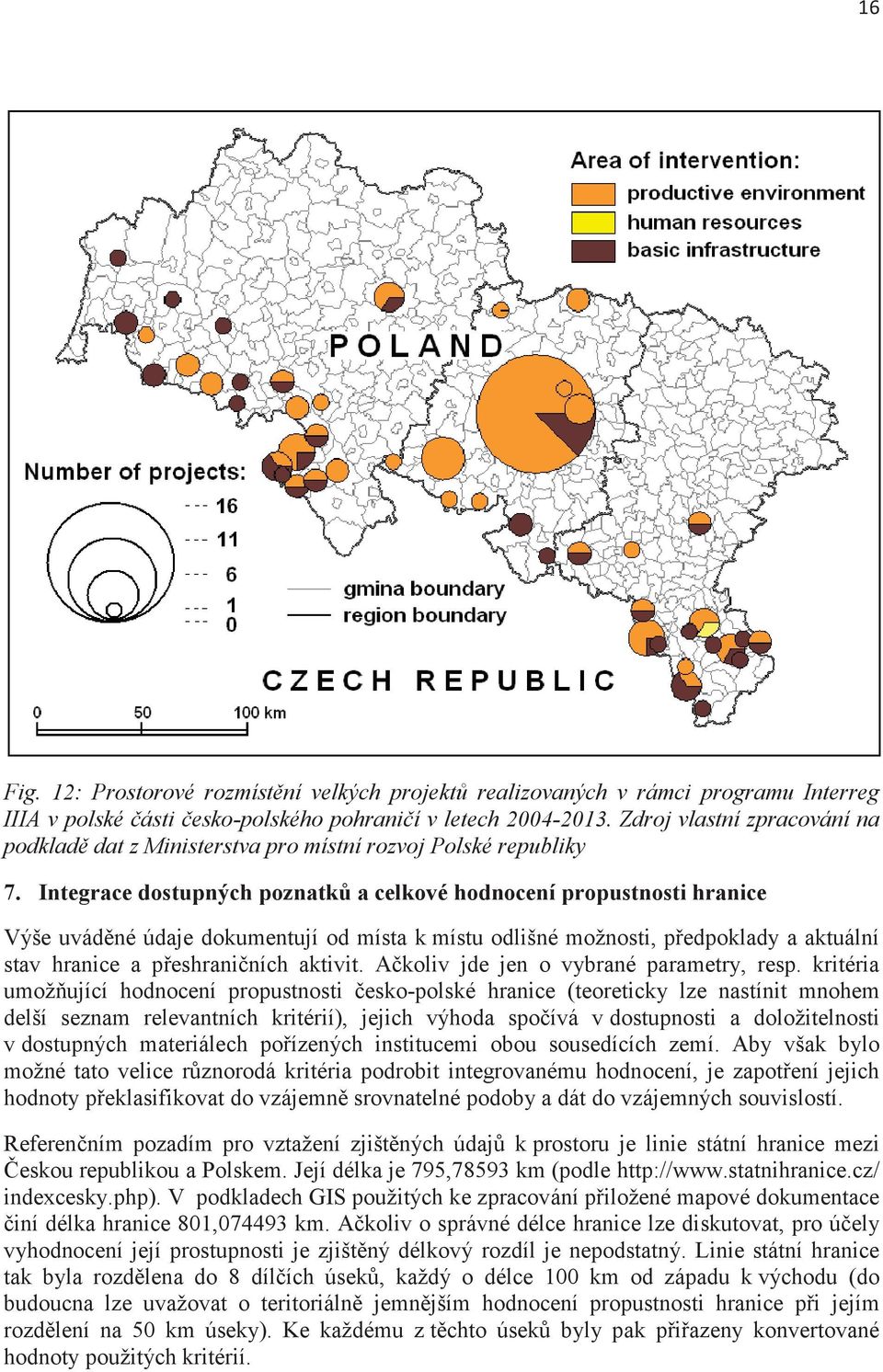 Integrace dostupných poznatk a celkové hodnocení propustnosti hranice Výše uvádné údaje dokumentují od místa k místu odlišné možnosti, pedpoklady a aktuální stav hranice a peshraniních aktivit.