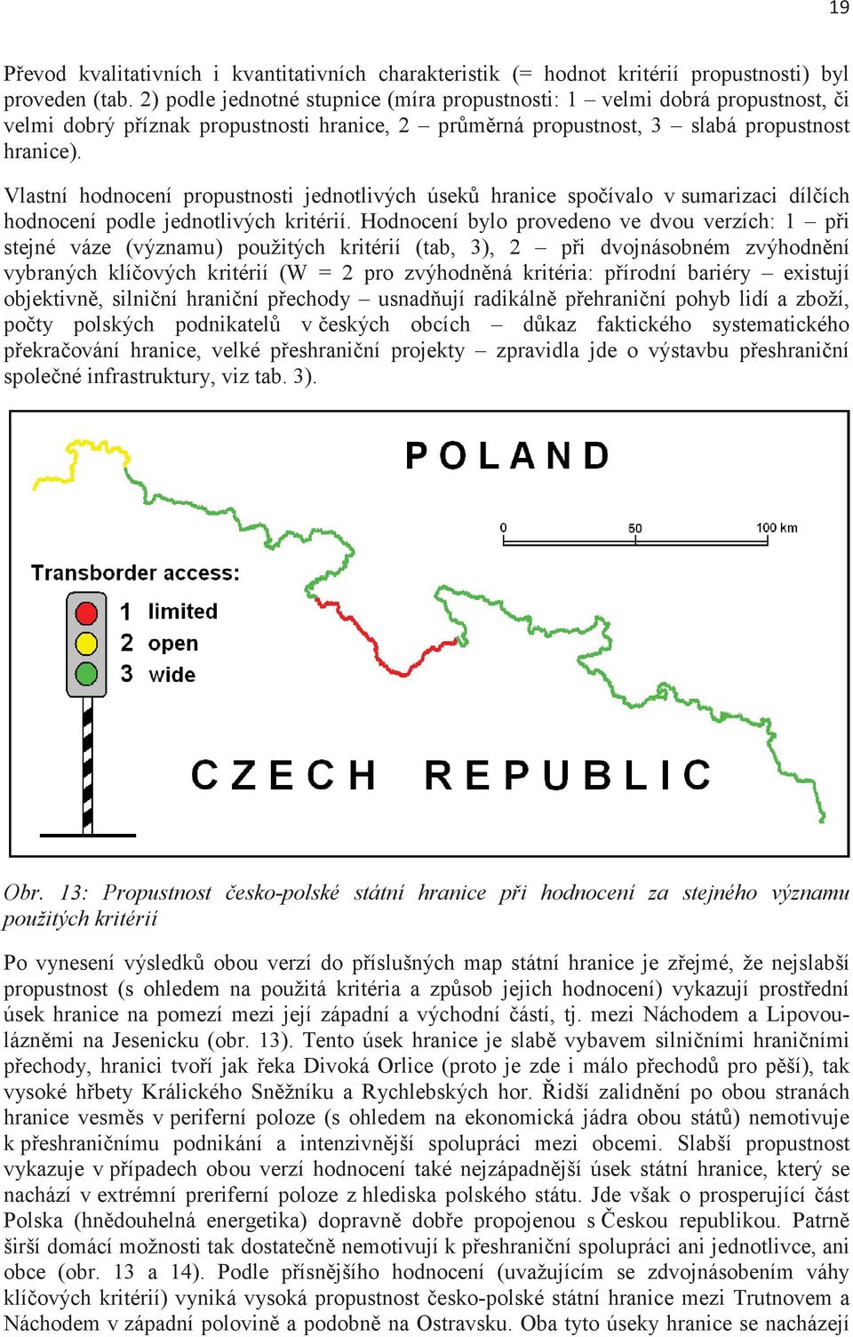 Vlastní hodnocení propustnosti jednotlivých úsek hranice spoívalo v sumarizaci dílích hodnocení podle jednotlivých kritérií.