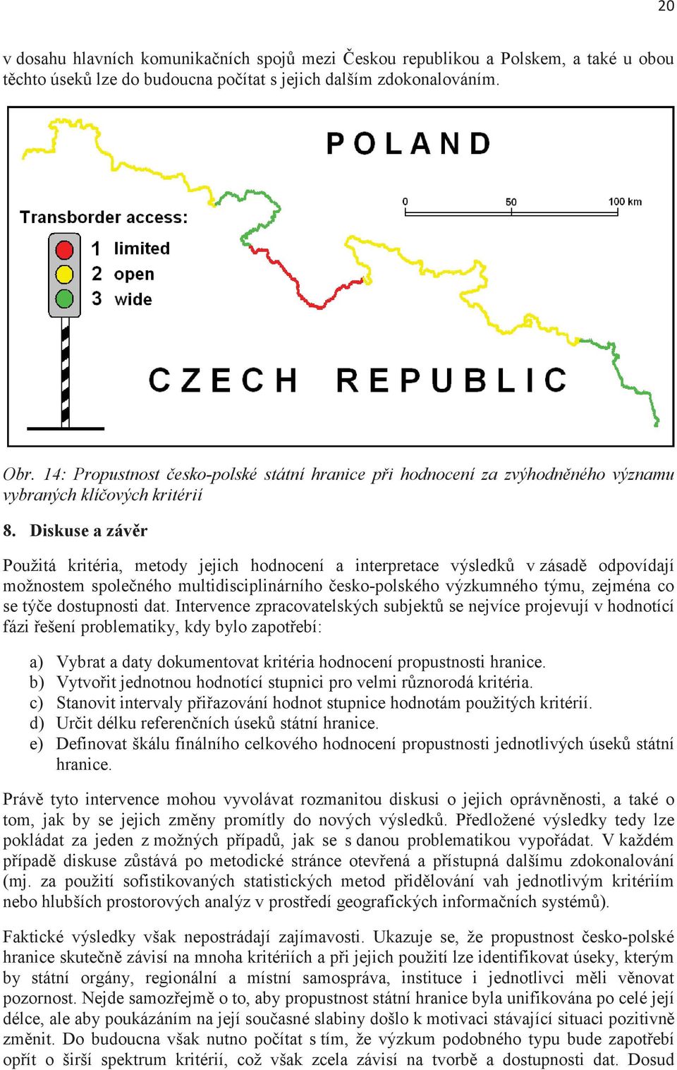 Diskuse a závr Použitá kritéria, metody jejich hodnocení a interpretace výsledk v zásad odpovídají možnostem spoleného multidisciplinárního esko-polského výzkumného týmu, zejména co se týe