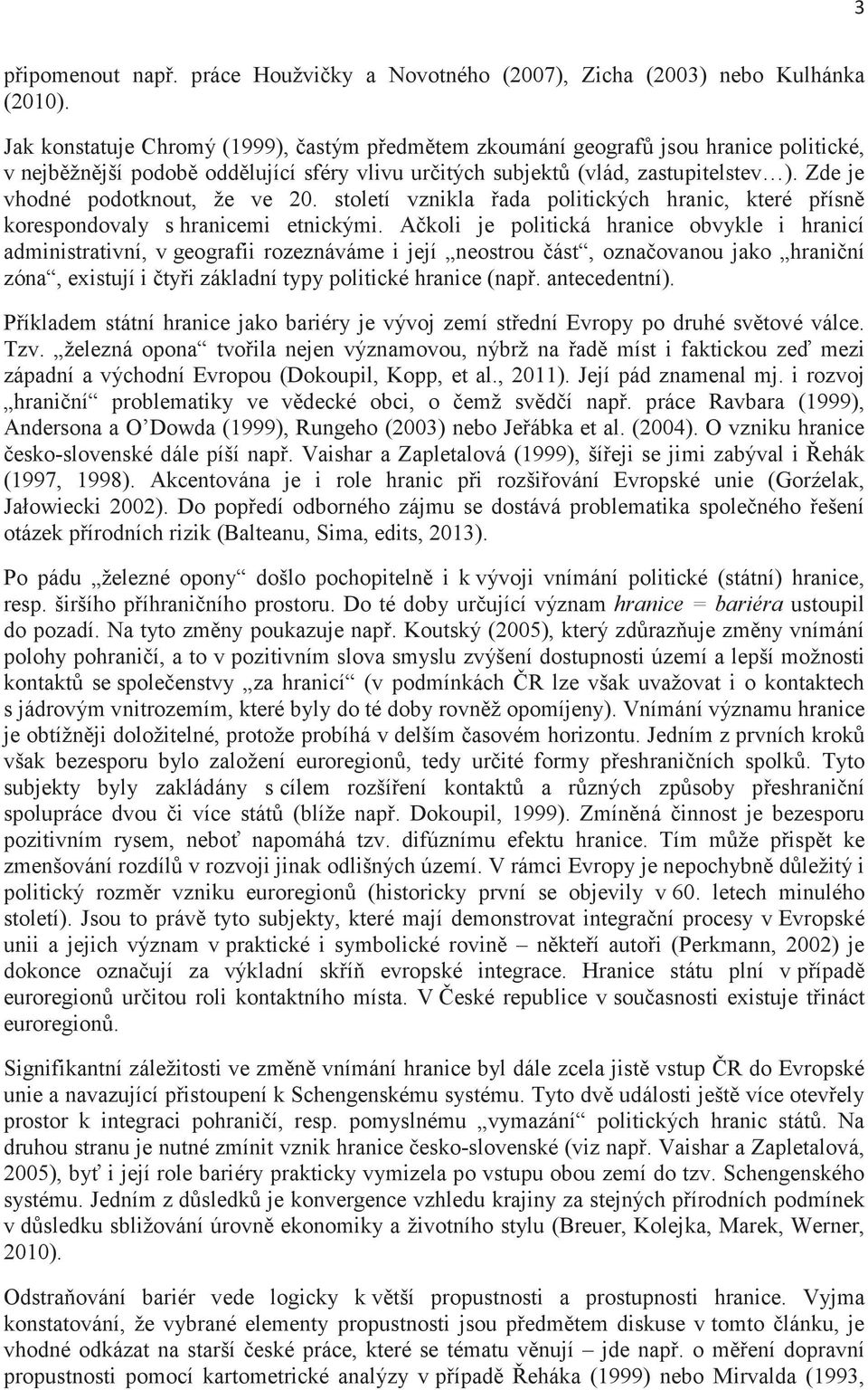 Zde je vhodné podotknout, že ve 20. století vznikla ada politických hranic, které písn korespondovaly s hranicemi etnickými.