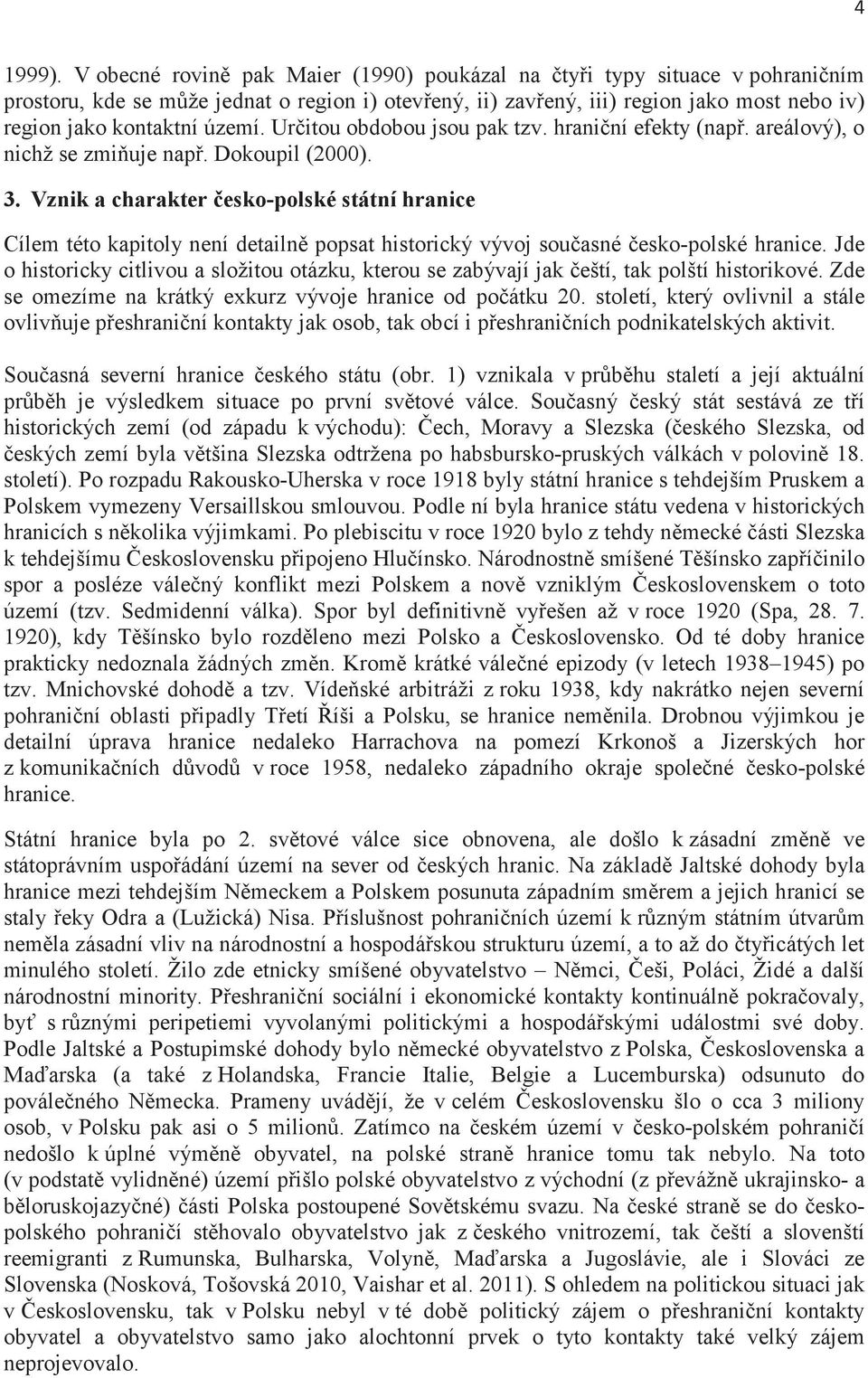 Uritou obdobou jsou pak tzv. hraniní efekty (nap. areálový), o nichž se zmiuje nap. Dokoupil (2000). 3.