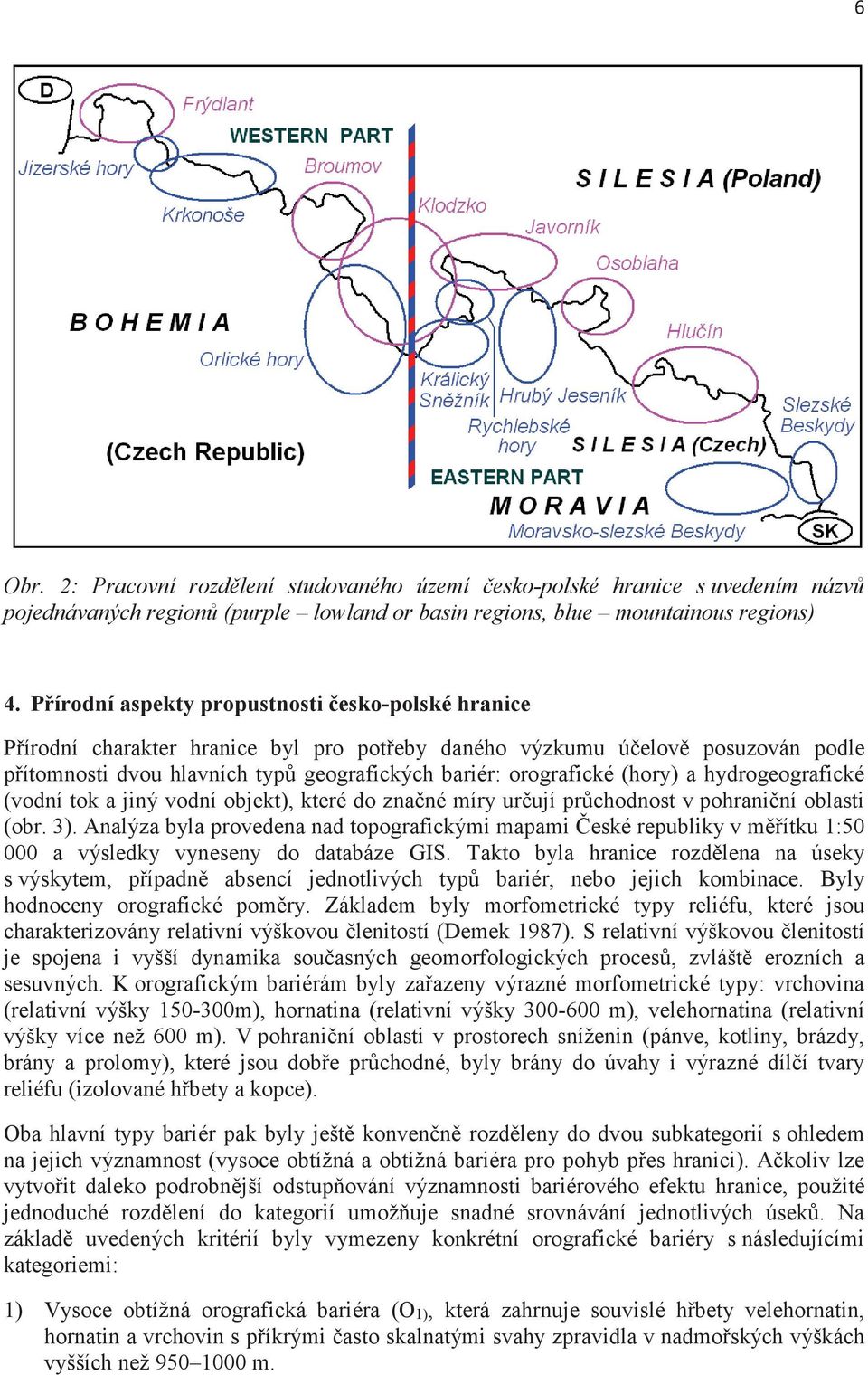 hydrogeografické (vodní tok a jiný vodní objekt), které do znané míry urují prchodnost v pohraniní oblasti (obr. 3).