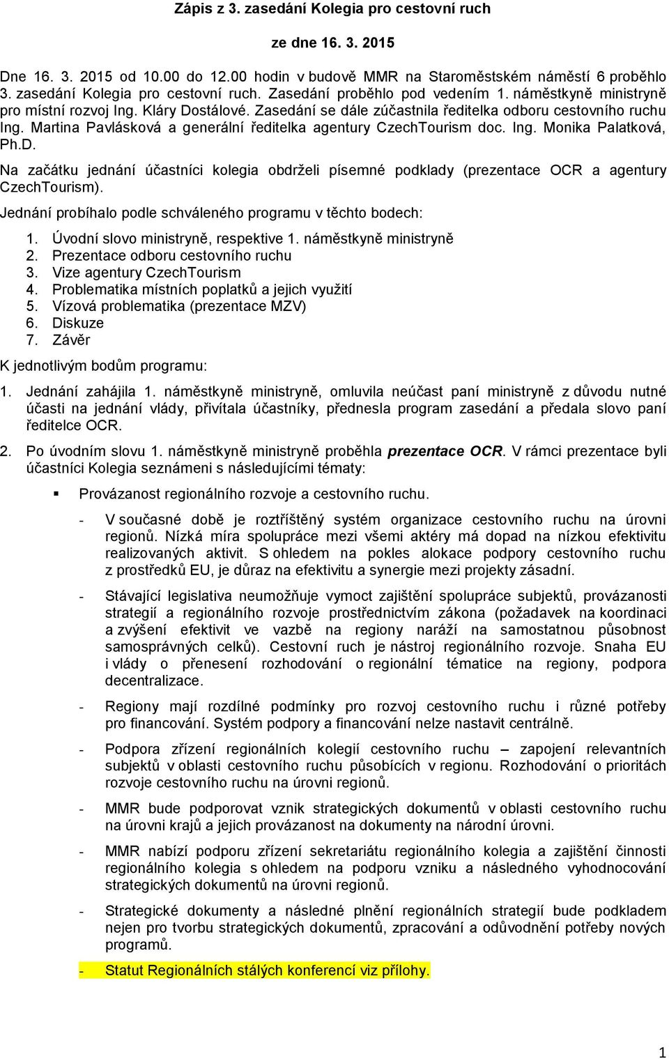 Ing. Monika Palatková, Ph.D. Na začátku jednání účastníci kolegia obdrželi písemné podklady (prezentace OCR a agentury CzechTourism). Jednání probíhalo podle schváleného programu v těchto bodech: 1.