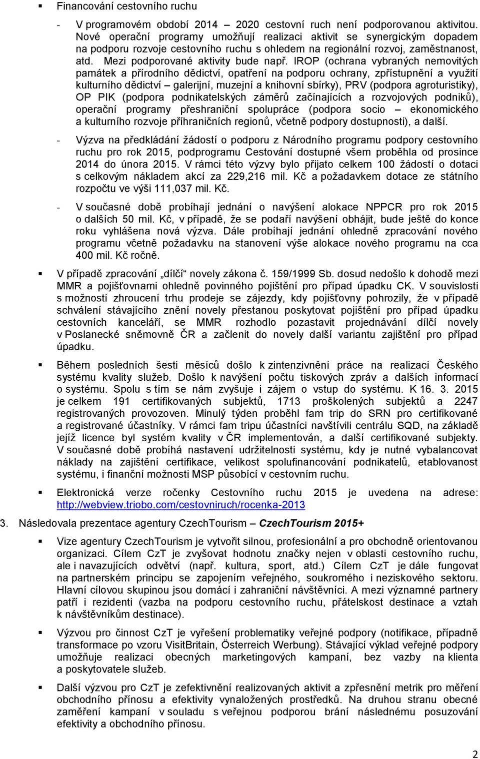 IROP (ochrana vybraných nemovitých památek a přírodního dědictví, opatření na podporu ochrany, zpřístupnění a využití kulturního dědictví galerijní, muzejní a knihovní sbírky), PRV (podpora