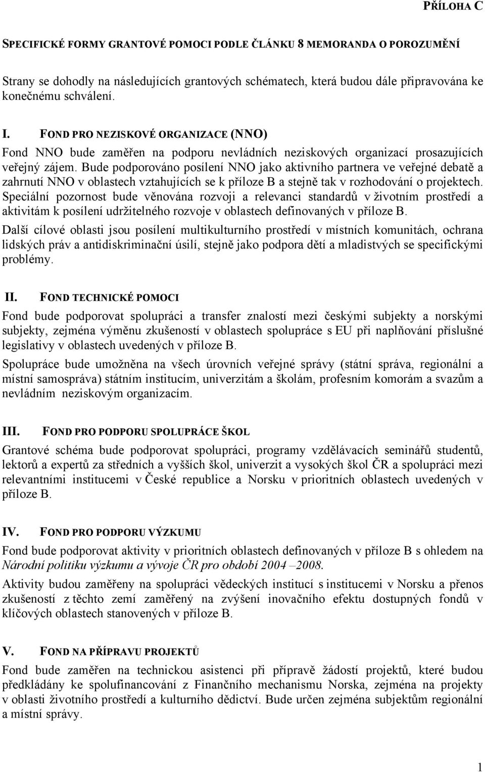 Bude podporováno posílení NNO jako aktivního partnera ve veřejné debatě a zahrnutí NNO v oblastech vztahujících se k příloze B a stejně tak v rozhodování o projektech.