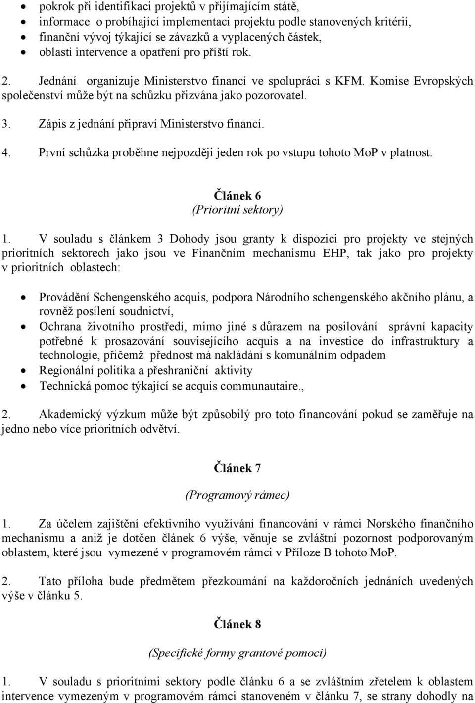 Zápis z jednání připraví Ministerstvo financí. 4. První schůzka proběhne nejpozději jeden rok po vstupu tohoto MoP v platnost. Článek 6 (Prioritní sektory) 1.