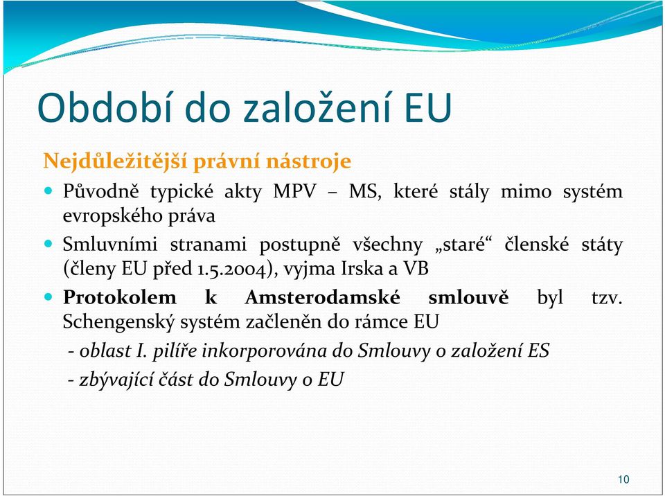 2004), vyjma Irska a VB Protokolem k Amsterodamské smlouvě byl tzv.