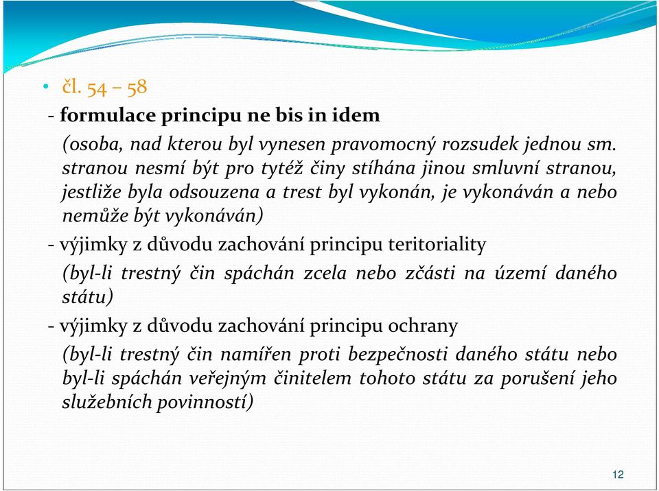 vykonáván) výjimky z důvodu zachování principu teritoriality (byl li trestný čin spáchán zcela nebo zčásti na území daného státu) výjimky z