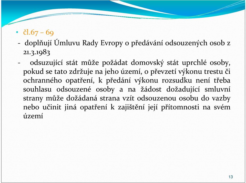 výkonu trestu či ochranného opatření, k předání výkonu rozsudku není třeba souhlasu odsouzené osoby a na žádost