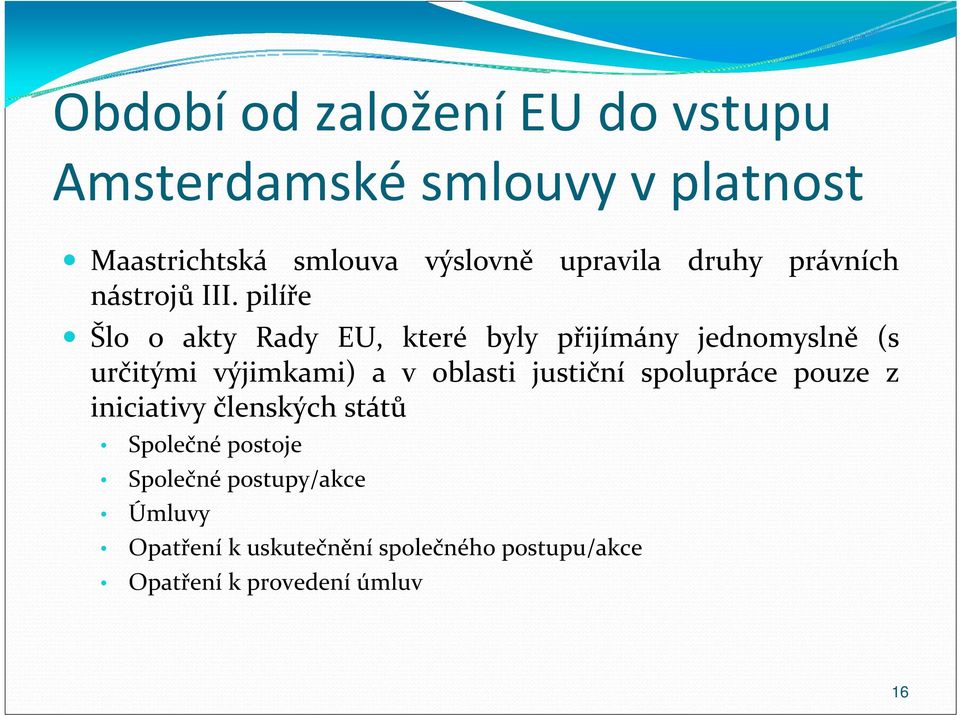 pilíře Šlo o akty Rady EU, které byly přijímány jednomyslně (s určitými výjimkami) a v oblasti