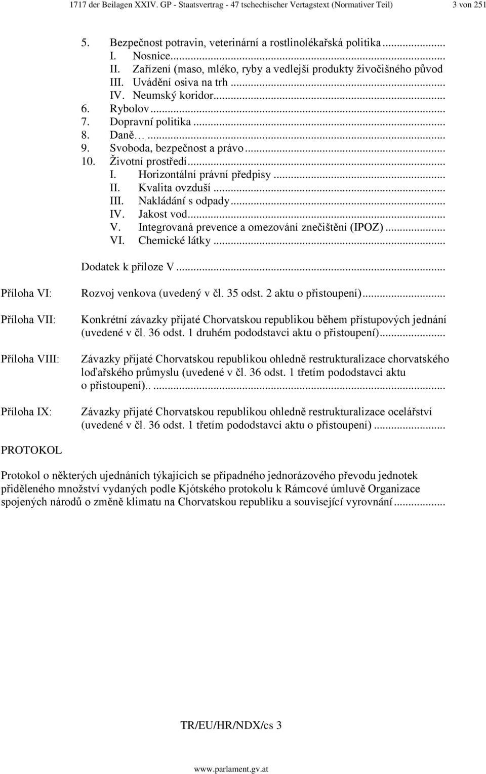 .. 10. Životní prostředí... I. Horizontální právní předpisy... II. Kvalita ovzduší... III. Nakládání s odpady... IV. Jakost vod... V. Integrovaná prevence a omezování znečištění (IPOZ)... VI.