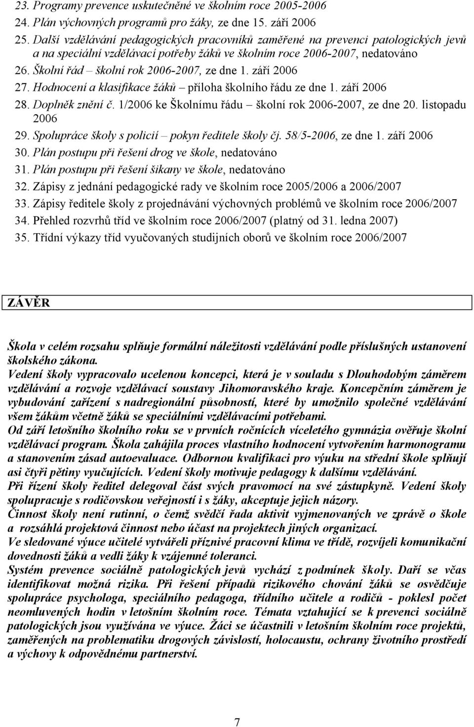 Školní řád školní rok 2006-2007, ze dne 1. září 2006 27. Hodnocení a klasifikace žáků příloha školního řádu ze dne 1. září 2006 28. Doplněk znění č.