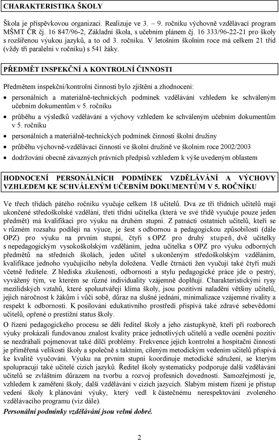 PŘEDMĚT INSPEKČNÍ A KONTROLNÍ ČINNOSTI Předmětem inspekční/kontrolní činnosti bylo zjištění a zhodnocení: personálních a materiálně-technických podmínek vzdělávání vzhledem ke schváleným učebním