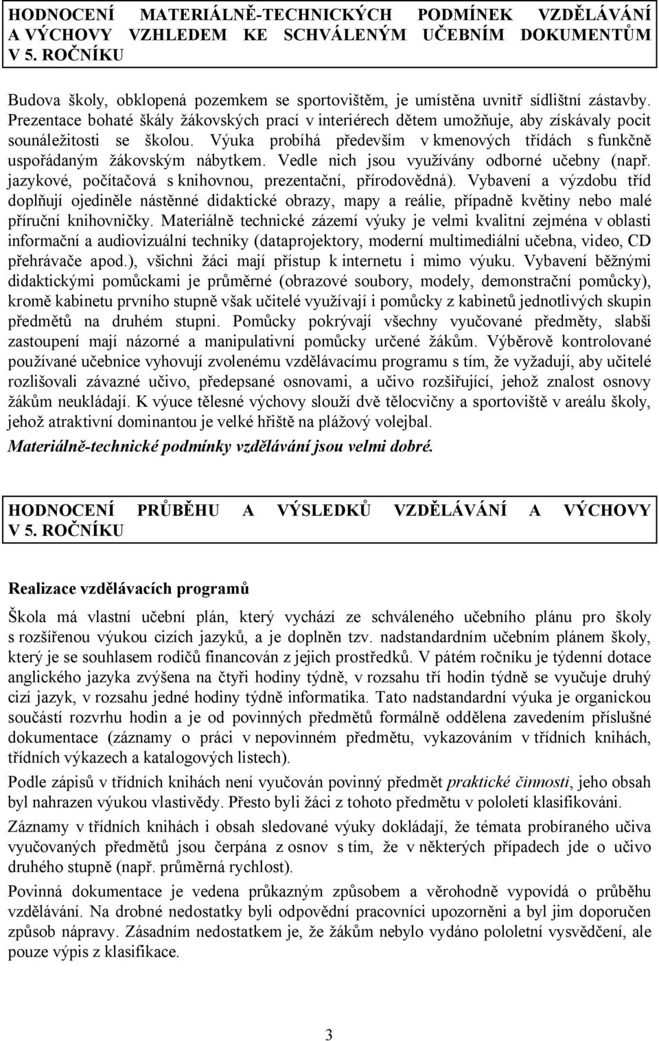 Prezentace bohaté škály žákovských prací v interiérech dětem umožňuje, aby získávaly pocit sounáležitosti se školou.