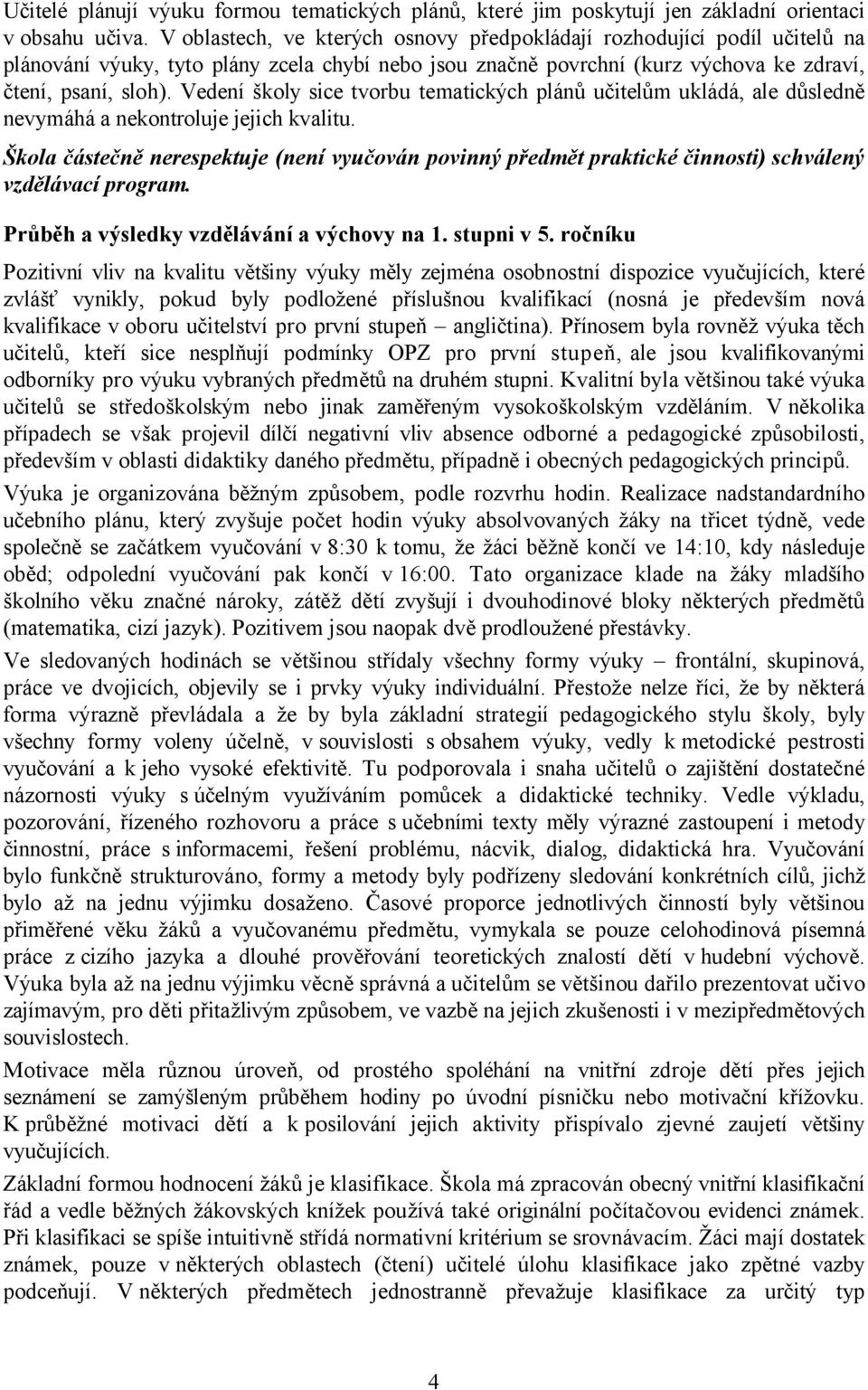 Vedení školy sice tvorbu tematických plánů učitelům ukládá, ale důsledně nevymáhá a nekontroluje jejich kvalitu.