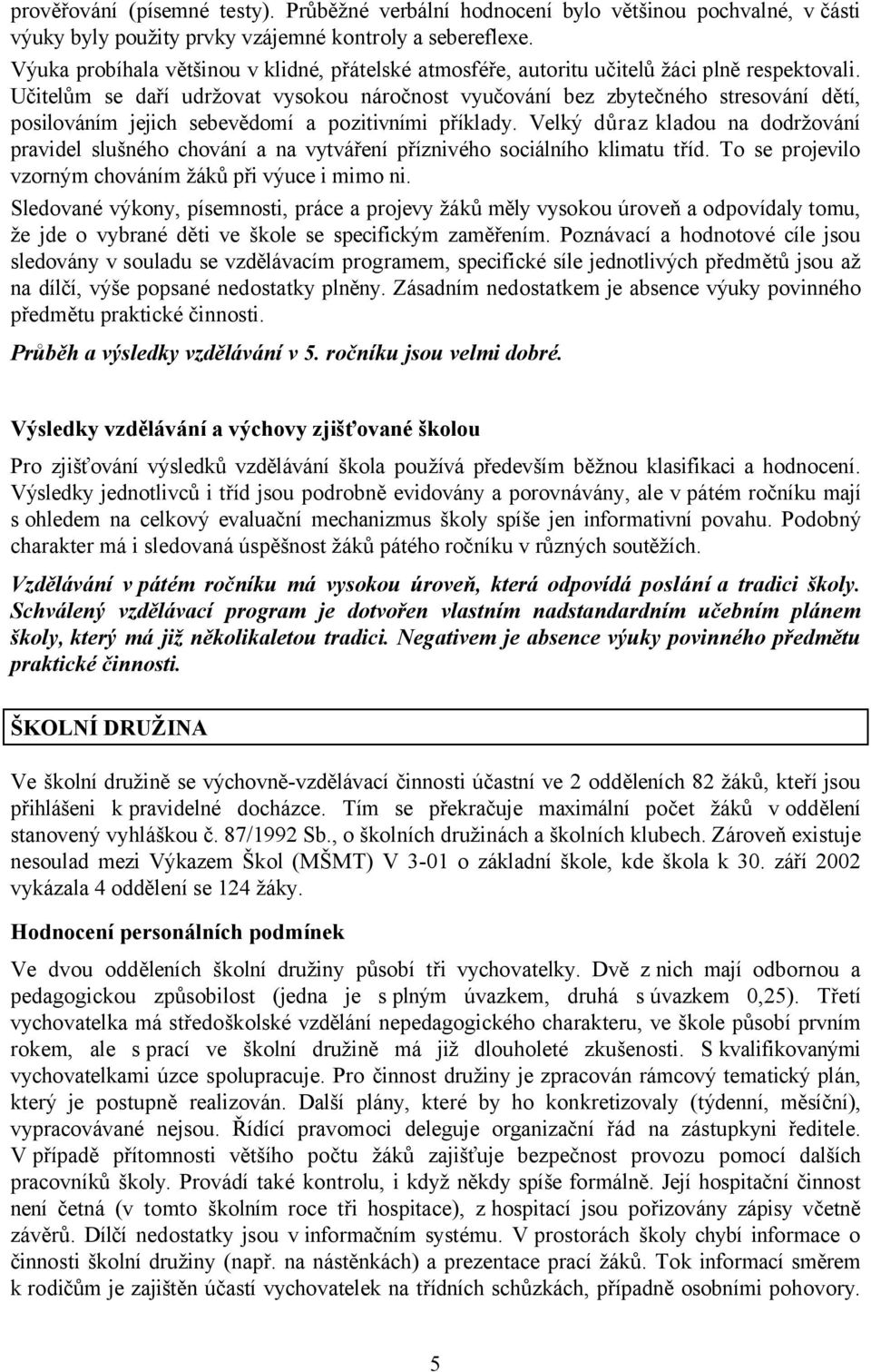 Učitelům se daří udržovat vysokou náročnost vyučování bez zbytečného stresování dětí, posilováním jejich sebevědomí a pozitivními příklady.