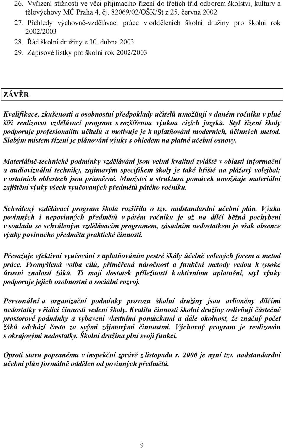 Zápisové lístky pro školní rok 2002/2003 ZÁVĚR Kvalifikace, zkušenosti a osobnostní předpoklady učitelů umožňují v daném ročníku v plné šíři realizovat vzdělávací program s rozšířenou výukou cizích