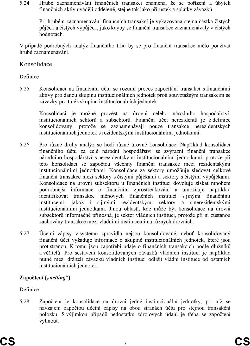 V případě podrobných analýz finančního trhu by se pro finanční transakce mělo používat hrubé zaznamenávání. Konsolidace 5.