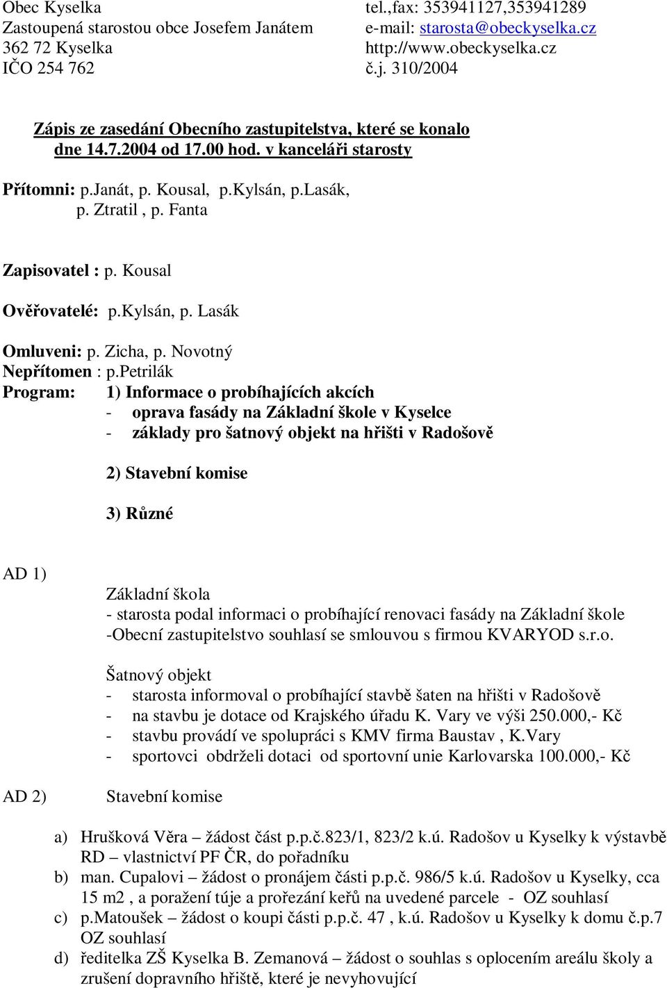 Fanta Zapisovatel : p. Kousal Ovovatelé: p.kylsán, p. Lasák Omluveni: p. Zicha, p. Novotný Nepítomen : p.