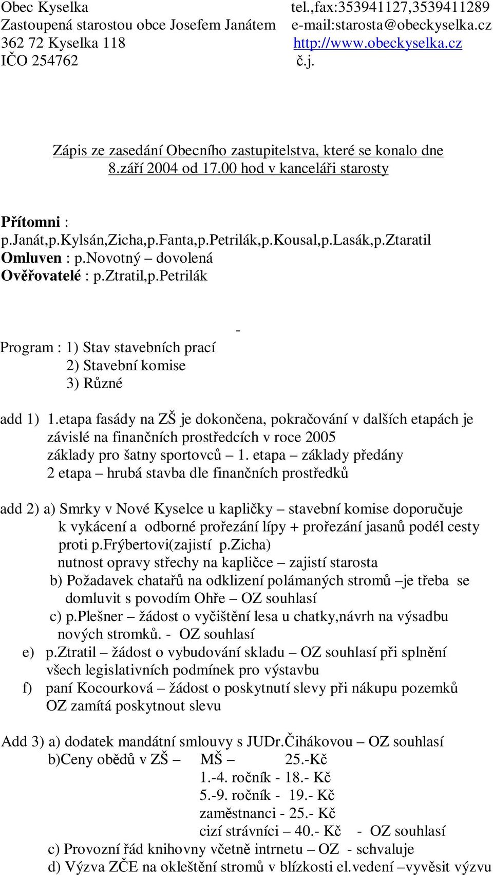 novotný dovolená Ovovatelé : p.ztratil,p.petrilák Program : 1) Stav stavebních prací 2) Stavební komise 3) Rzné - add 1) 1.