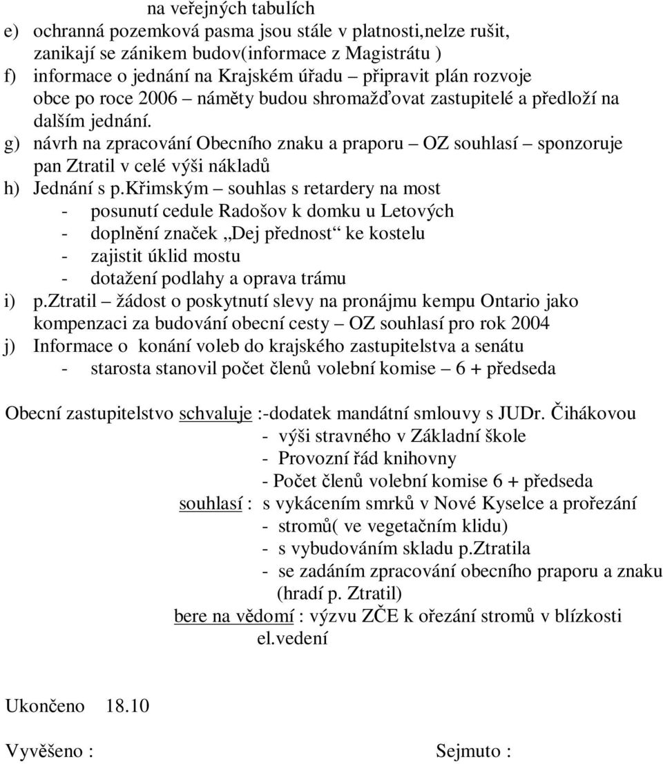 kimským souhlas s retardery na most - posunutí cedule Radošov k domku u Letových - doplnní znaek Dej pednost ke kostelu - zajistit úklid mostu - dotažení podlahy a oprava trámu i) p.