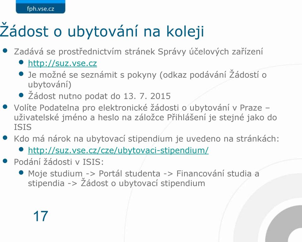 2015 Volíte Podatelna pro elektronické žádosti o ubytování v Praze uživatelské jméno a heslo na záložce Přihlášení je stejné jako do ISIS Kdo