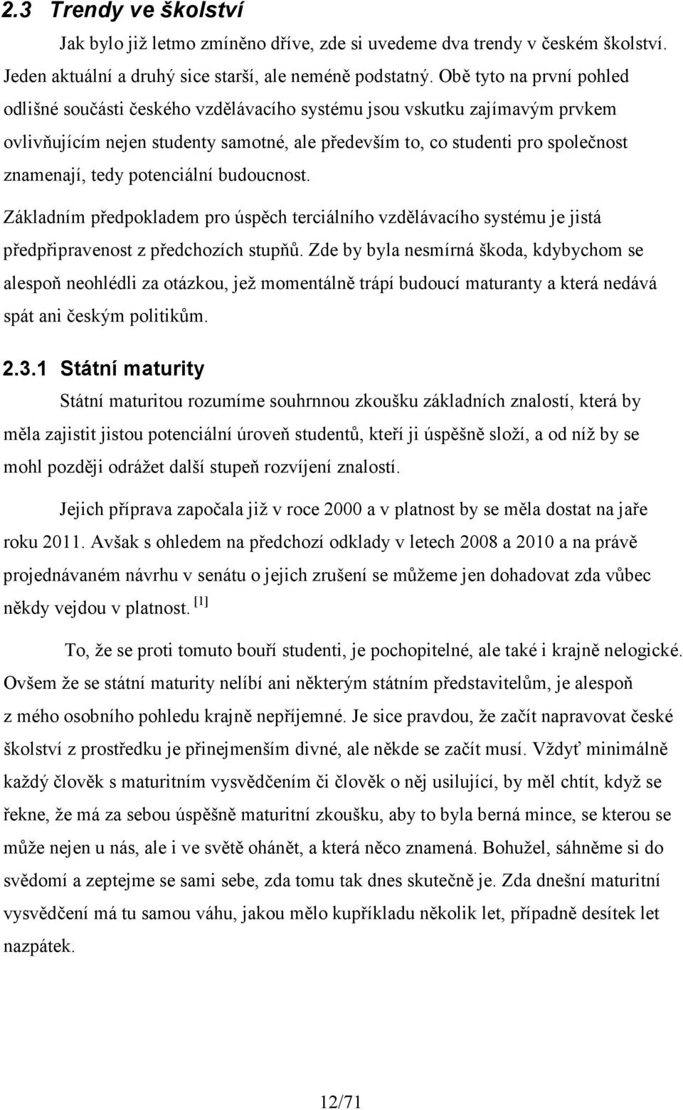 potenciální budoucnost. Základním předpokladem pro úspěch terciálního vzdělávacího systému je jistá předpřipravenost z předchozích stupňů.