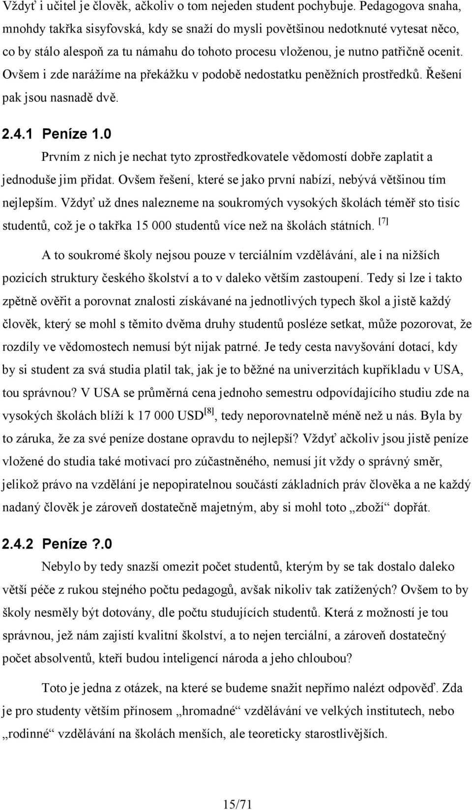 Ovšem i zde narážíme na překážku v podobě nedostatku peněžních prostředků. Řešení pak jsou nasnadě dvě. 2.4.1 Peníze 1.