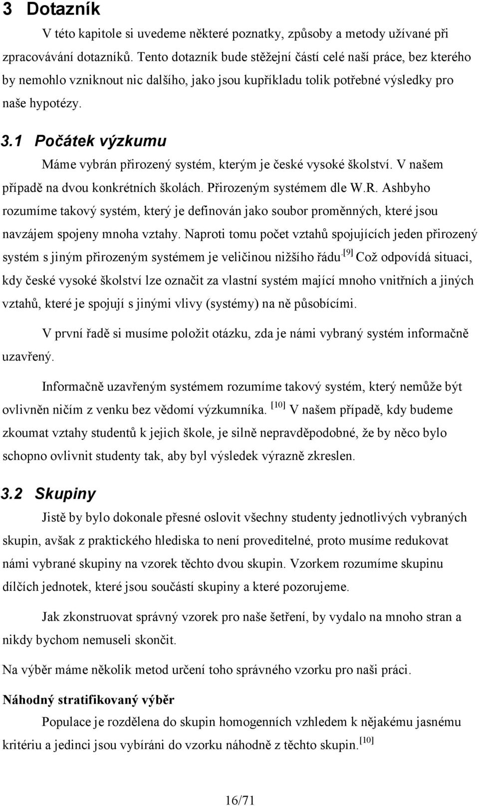 1 Počátek výzkumu Máme vybrán přirozený systém, kterým je české vysoké školství. V našem případě na dvou konkrétních školách. Přirozeným systémem dle W.R.