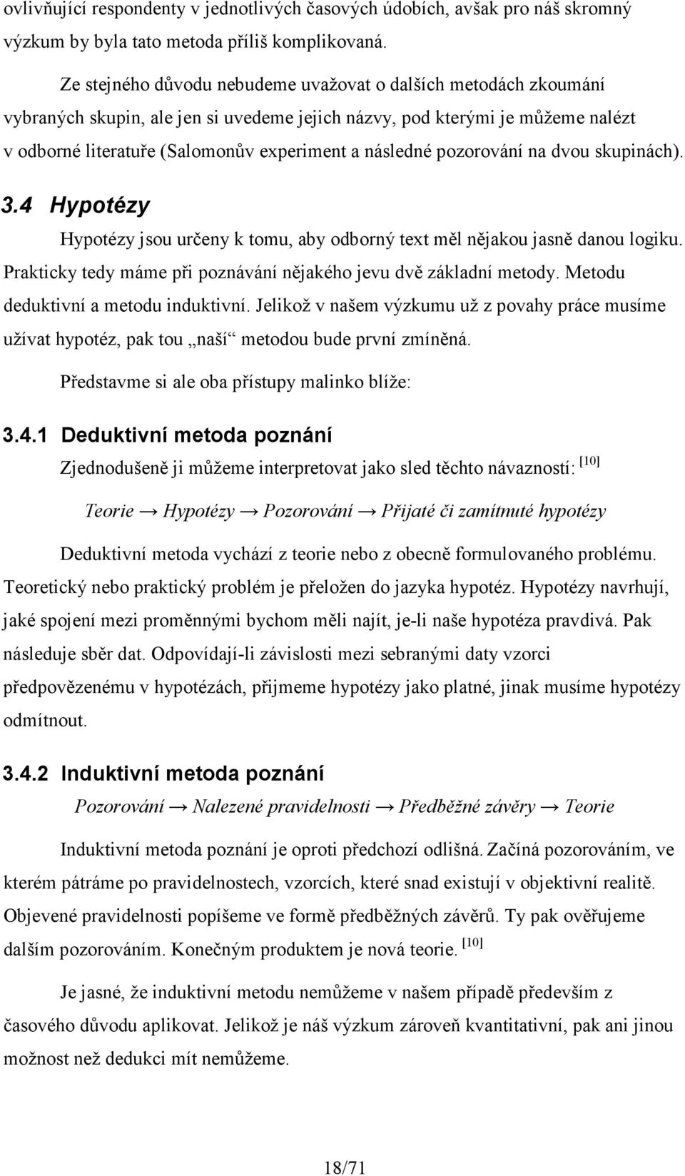 pozorování na dvou skupinách). 3.4 Hypotézy Hypotézy jsou určeny k tomu, aby odborný text měl nějakou jasně danou logiku. Prakticky tedy máme při poznávání nějakého jevu dvě základní metody.