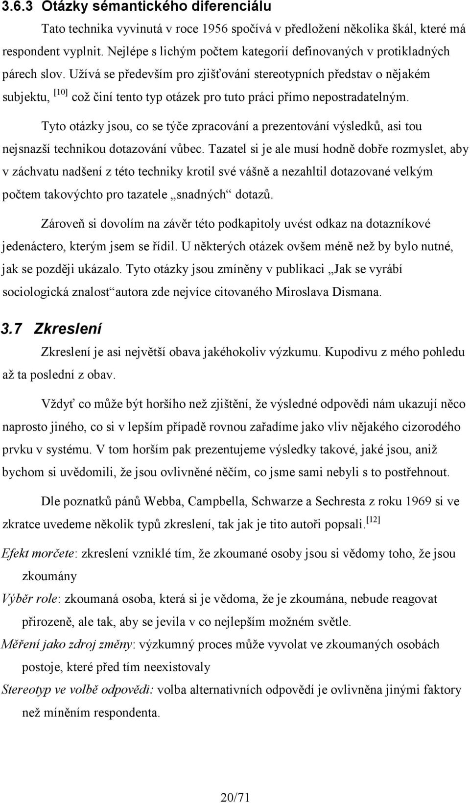 Užívá se především pro zjišťování stereotypních představ o nějakém subjektu, [10] což činí tento typ otázek pro tuto práci přímo nepostradatelným.