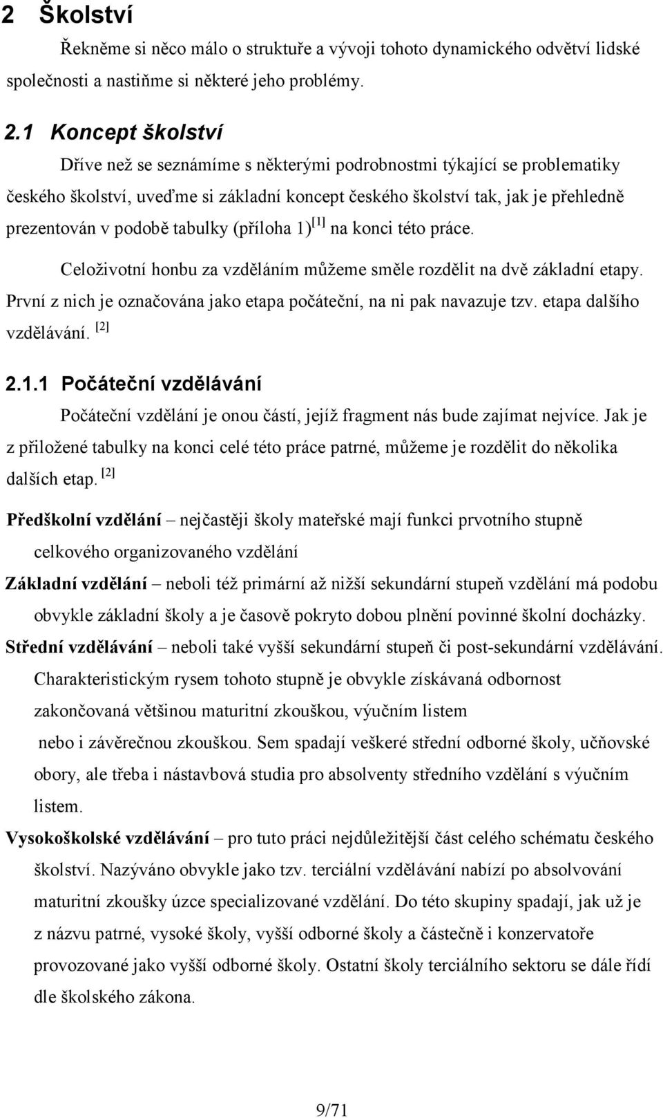 tabulky (příloha 1) [1] na konci této práce. Celoživotní honbu za vzděláním můžeme směle rozdělit na dvě základní etapy. První z nich je označována jako etapa počáteční, na ni pak navazuje tzv.