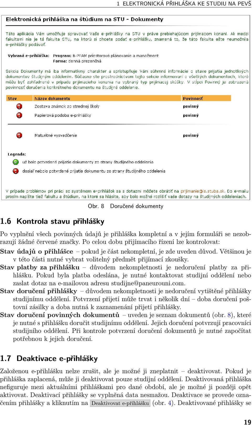 Po celou dobu přijímacího řízení lze kontrolovat: Stav údajů o přihlášce pokud je část nekompletní, je zde uveden důvod. Většinou je v této části nutné vybrat volitelný předmět přijímací zkoušky.