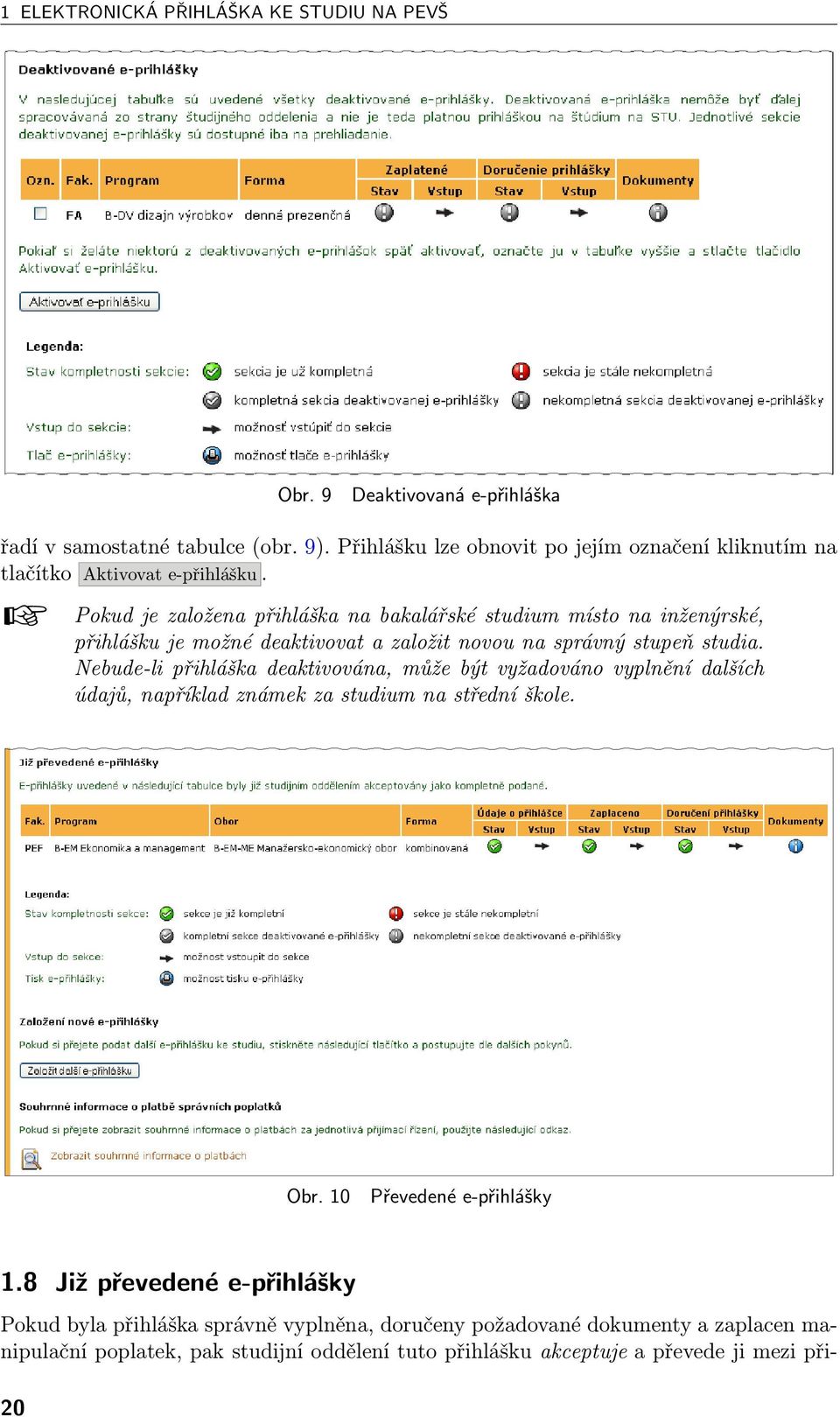 Pokud je založena přihláška na bakalářské studium místo na inženýrské, přihlášku je možné deaktivovat a založit novou na správný stupeň studia.