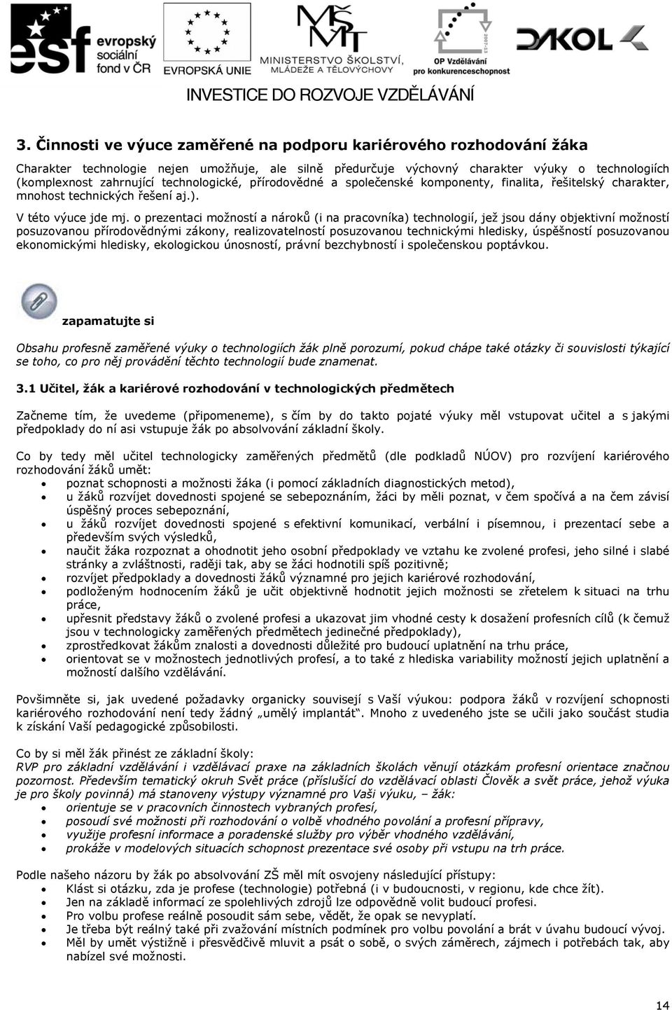 o prezentaci možností a nároků (i na pracovníka) technologií, jež jsou dány objektivní možností posuzovanou přírodovědnými zákony, realizovatelností posuzovanou technickými hledisky, úspěšností