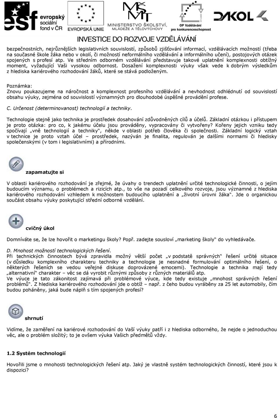 Dosažení komplexnosti výuky však vede k dobrým výsledkům z hlediska kariérového rozhodování žáků, které se stává podloženým.