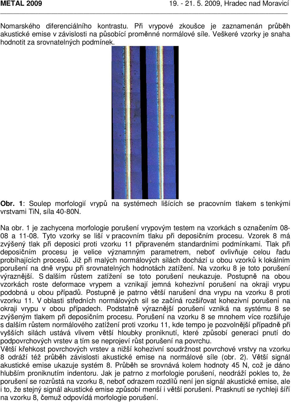 1 je zachycena morfologie porušení vrypovým testem na vzorkách s označením 08-08 a 11-08. Tyto vzorky se liší v pracovním tlaku při deposičním procesu.