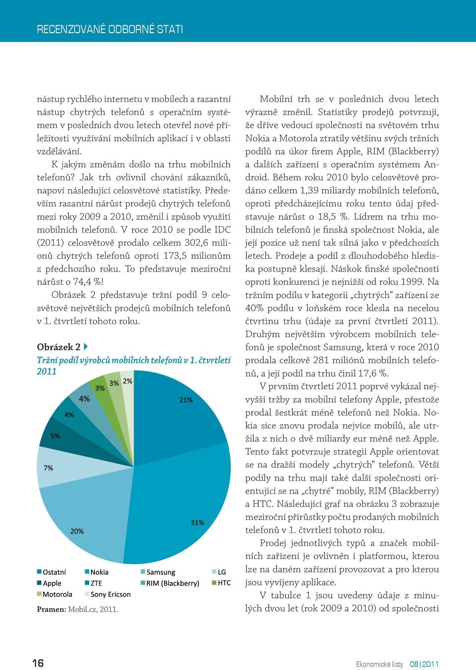 Především razantní nárůst prodejů chytrých telefonů mezi roky 2009 a 2010, změnil i způsob využití mobilních telefonů.