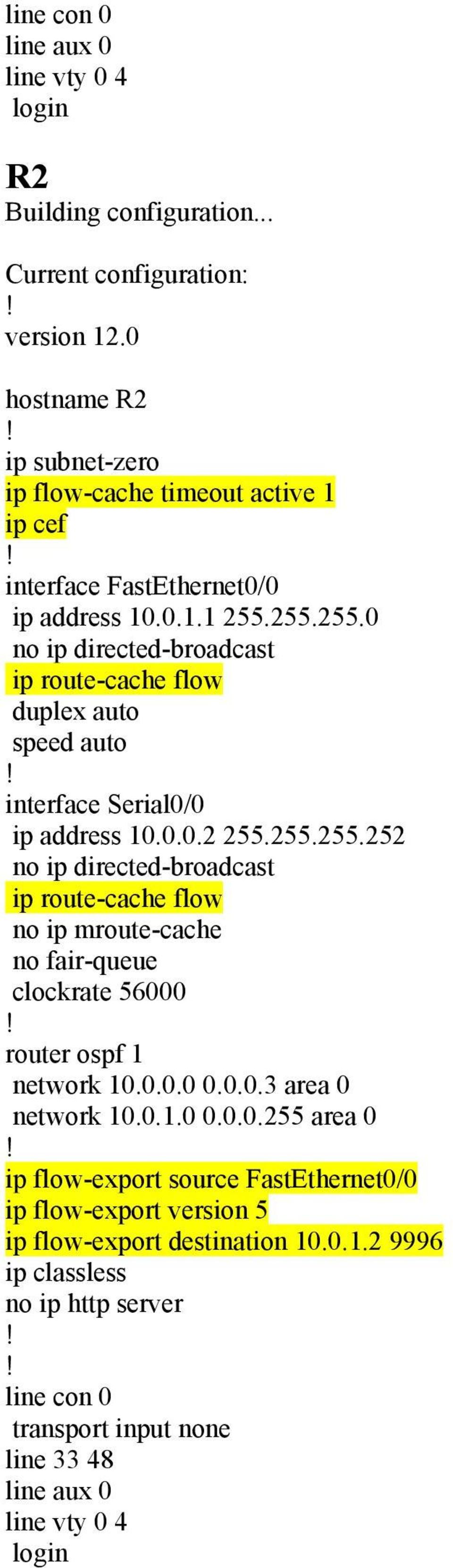 255.255.0 no ip directed-broadcast ip route-cache flow duplex auto speed auto interface Serial0/0 ip address 10.0.0.2 255.255.255.252 no ip directed-broadcast ip route-cache flow no ip mroute-cache no fair-queue clockrate 56000 router ospf 1 network 10.