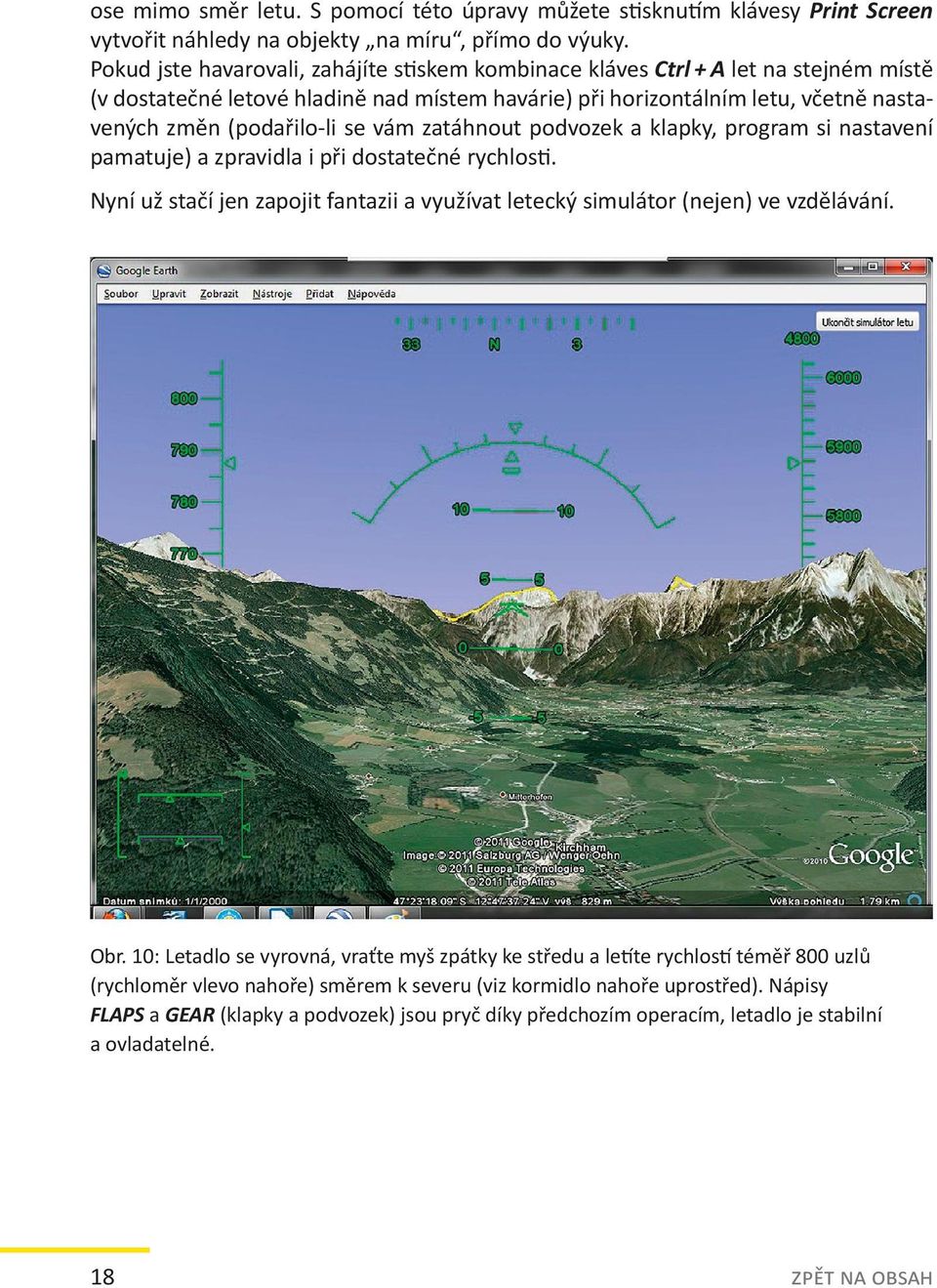 vám zatáhnout podvozek a klapky, program si nastavení pamatuje) a zpravidla i při dostatečné rychlosti. Nyní už stačí jen zapojit fantazii a využívat letecký simulátor (nejen) ve vzdělávání. Obr.