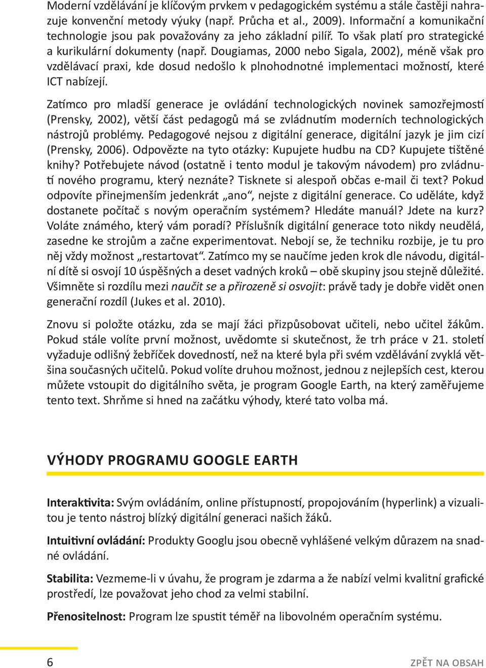 Dougiamas, 2000 nebo Sigala, 2002), méně však pro vzdělávací praxi, kde dosud nedošlo k plnohodnotné implementaci možností, které ICT nabízejí.